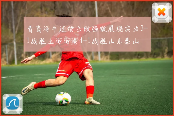 青岛海牛连续击败强敌展现实力3-1战胜上海海港4-1战胜山东泰山